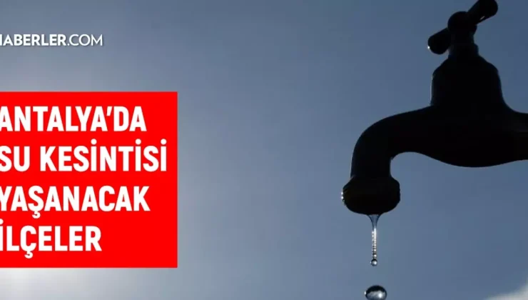 ASAT Antalya su kesintisi! Manavgat, Konyaaltı, Serik 29 Kasım Antalya su kesintisi listesi! Sular ne zaman gelecek?